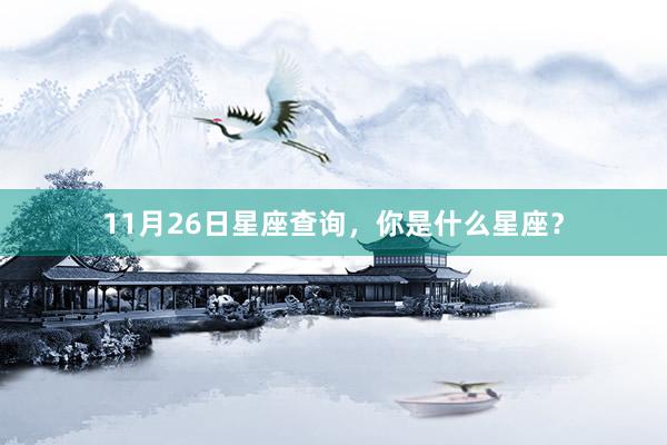 11月26日星座查询，你是什么星座？