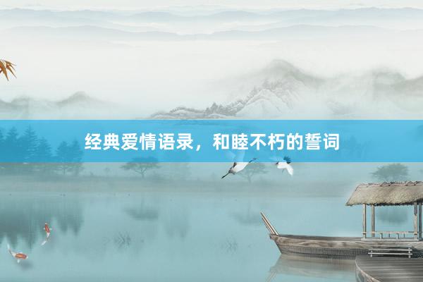 经典爱情语录，和睦不朽的誓词