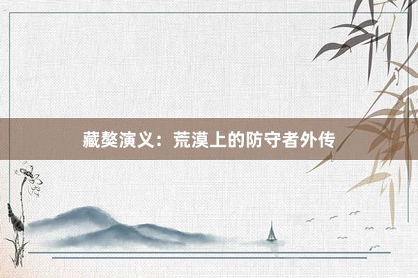 藏獒演义:荒漠上的防守者外传